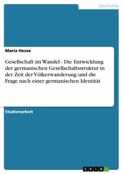 Gesellschaft im Wandel - Die Entwicklung der germanischen Gesellschaftsstruktur in der Zeit der Völkerwanderung und die Frage nach einer germanischen Identität (eBook, ePUB) - Hesse, Maria