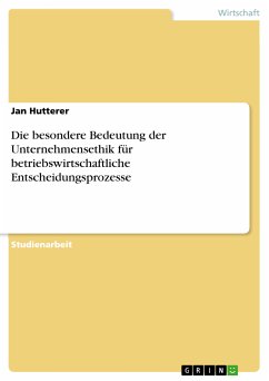 Die besondere Bedeutung der Unternehmensethik für betriebswirtschaftliche Entscheidungsprozesse (eBook, PDF) - Hutterer, Jan