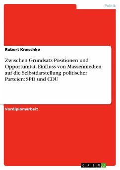Zwischen Grundsatz-Positionen und Opportunität. Einfluss von Massenmedien auf die Selbstdarstellung politischer Parteien: SPD und CDU (eBook, PDF) - Kneschke, Robert