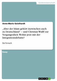 "Aber der Islam gehört inzwischen auch zu Deutschland" - und Christian Wulff zur Vergangenheit. Wohin jetzt mit der Integrationsdebatte? (eBook, PDF)