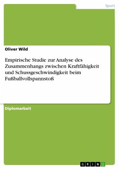 Empirische Studie zur Analyse des Zusammenhangs zwischen Kraftfähigkeit und Schussgeschwindigkeit beim Fußballvollspannstoß (eBook, PDF)