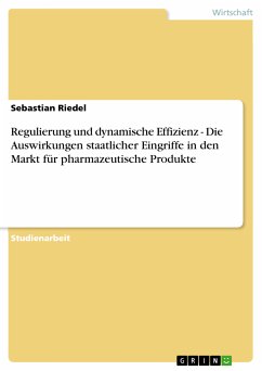 Regulierung und dynamische Effizienz - Die Auswirkungen staatlicher Eingriffe in den Markt für pharmazeutische Produkte (eBook, PDF) - Riedel, Sebastian