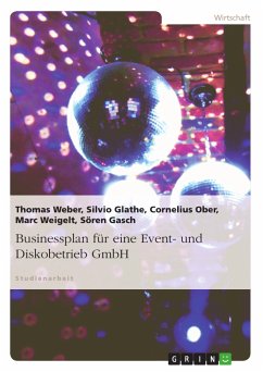 Businessplan für eine Event- und Diskobetrieb GmbH (eBook, PDF) - Weber, Thomas; Glathe, Silvio; Ober, Cornelius; Weigelt, Marc; Gasch, Sören