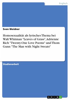 Homosexualität als lyrisches Thema bei Walt Whitman &quote;Leaves of Grass&quote;, Adrienne Rich &quote;Twenty-One Love Poems&quote; und Thom Gunn &quote;The Man with Night Sweats&quote; (eBook, PDF)