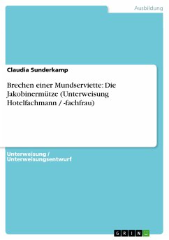 Brechen einer Mundserviette: Die Jakobinermütze (Unterweisung Hotelfachmann / -fachfrau) (eBook, PDF) - Sunderkamp, Claudia