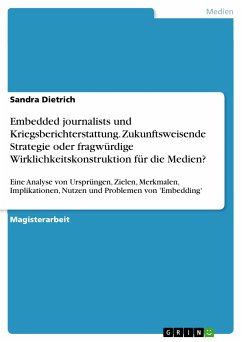 Embedded journalists und Kriegsberichterstattung. Zukunftsweisende Strategie oder fragwürdige Wirklichkeitskonstruktion für die Medien? (eBook, PDF) - Dietrich, Sandra