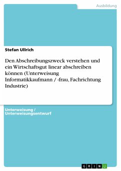 Den Abschreibungszweck verstehen und ein Wirtschaftsgut linear abschreiben können (Unterweisung Informatikkaufmann / -frau, Fachrichtung Industrie) (eBook, PDF)