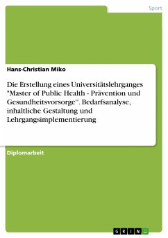 Die Erstellung eines Universitätslehrganges &quote;Master of Public Health - Prävention und Gesundheitsvorsorge''. Bedarfsanalyse, inhaltliche Gestaltung und Lehrgangsimplementierung (eBook, PDF)