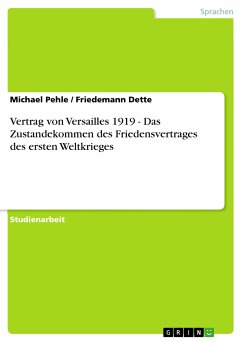 Vertrag von Versailles 1919 - Das Zustandekommen des Friedensvertrages des ersten Weltkrieges (eBook, PDF) - Pehle, Michael; Dette, Friedemann