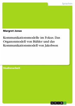 Kommunikationsmodelle im Fokus. Das Organonmodell von Bühler und das Kommunikationsmodell von Jakobson (eBook, PDF) - Jonas, Margret