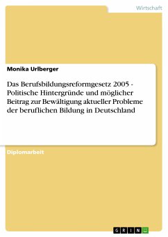 Das Berufsbildungsreformgesetz 2005 - Politische Hintergründe und möglicher Beitrag zur Bewältigung aktueller Probleme der beruflichen Bildung in Deutschland (eBook, PDF)