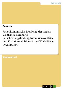 Polit-ökonomische Probleme der neuen Welthandelsordnung - Entscheidungsfindung, Interessenkonflikte und Koalitionenbildung in der World Trade Organization (eBook, PDF)