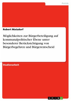 Möglichkeiten zur Bürgerbeteiligung auf kommunalpolitischer Ebene unter besonderer Berücksichtigung von Bürgerbegehren und Bürgerentscheid (eBook, PDF) - Matzdorf, Robert