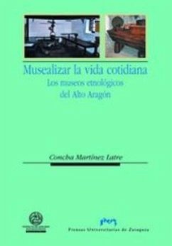 Musealizar la vida cotidiana : los museos etnológicos del Alto Aragón - Martínez Latre, Concha