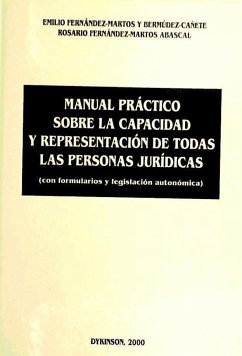 Manual práctico sobre la capacidad y respresentación de todas las personas jurídicas : formularios y legislación autonómica - Fernández-Martos Bermúdez-Cañete, Emilio; Fernández-Martos Abascal, Rosario