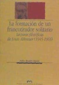 La formación de un francotirador solitario : lecturas filosóficas de Louis Althusser (1945-1965) - Benítez Martín, Pedro . . . [et al.