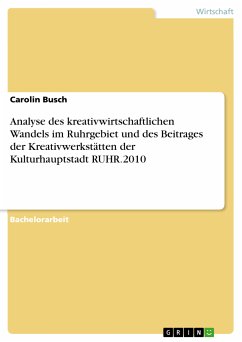 Analyse des kreativwirtschaftlichen Wandels im Ruhrgebiet und des Beitrages der Kreativwerkstätten der Kulturhauptstadt RUHR.2010 (eBook, PDF) - Busch, Carolin