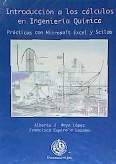 Introducción a los cálculos en ingeniería química : prácticas con Microsoft Excel y Scilab - Moya López, Alberto José; Espínola Lozano, Francisco