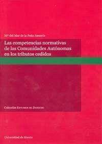 Las competencias normativas de las comunidades autónomas en los tributos cedidos - Peña Amorós, María del Mar de la