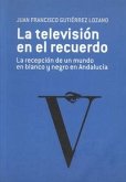La televisión en el recuerdo : la recepción de un mundo en blanco y negro en Andalucía La televisión en el recuerdo : la recepción de un mundo en blanco y negro en Andalucía