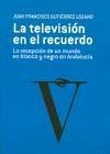 La televisión en el recuerdo : la recepción de un mundo en blanco y negro en Andalucía - Gutiérrez Lozano, Juan Francisco