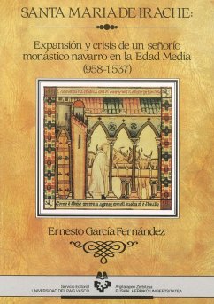 Santa María de Irache : expansión y crisis de un señorío monástico navarro en la Edad Media (958-1537) - García Fernández, Ernesto