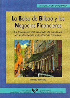 La bolsa de Bilbao y los negocios financieros : la formación del mercado de capitales en el despegue industrial de Vizcaya - Montero, Manuel ()