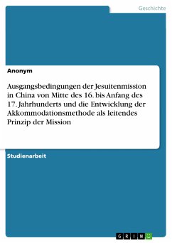 Ausgangsbedingungen der Jesuitenmission in China von Mitte des 16. bis Anfang des 17. Jahrhunderts und die Entwicklung der Akkommodationsmethode als leitendes Prinzip der Mission (eBook, PDF)