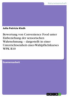 Bewertung von Convenience Food unter Einbeziehung der sensorischen Wahrnehmung – dargestellt in einer Unterrichtseinheit eines Wahlpflichtkurses WPK R10 (eBook, PDF) - Kluth, Julia Patricia