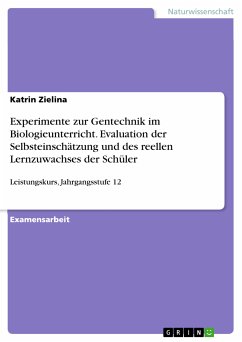 Experimente im Gentechnikunterricht der Sekundarstufe II - Selbsteinschätzung und reeller Lernzuwachs der Schülerinnen und Schüler eines Biologie-Leistungskurses der Jahrgangsstufe 12 (eBook, PDF) - Zielina, Katrin