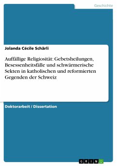 Auffällige Religiosität: Gebetsheilungen, Besessenheitsfälle und schwärmerische Sekten in katholischen und reformierten Gegenden der Schweiz (eBook, PDF)