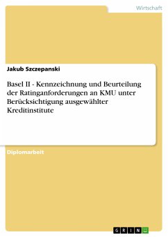 Basel II - Kennzeichnung und Beurteilung der Ratinganforderungen an KMU unter Berücksichtigung ausgewählter Kreditinstitute (eBook, PDF)
