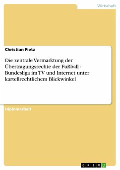 Die zentrale Vermarktung der Übertragungsrechte der Fußball - Bundesliga im TV und Internet unter kartellrechtlichem Blickwinkel (eBook, PDF)