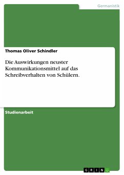 Die Auswirkungen neuster Kommunikationsmittel auf das Schreibverhalten von Schülern. (eBook, PDF) - Schindler, Thomas Oliver
