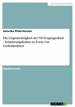 Die Gegenwärtigkeit der NS-Vergangenheit - Erinnerungskultur in Form von Gedenkstätten (eBook, PDF) - Pfohl-Horster, Heinrike