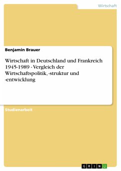 Wirtschaft in Deutschland und Frankreich 1945-1989 - Vergleich der Wirtschaftspolitik, -struktur und -entwicklung (eBook, PDF) - Brauer, Benjamin