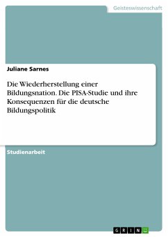 Die Wiederherstellung einer Bildungsnation. Die PISA-Studie und ihre Konsequenzen für die deutsche Bildungspolitik (eBook, PDF) Die Wiederherstellung einer Bildungsnation. Die PISA-Studie und ihre Konsequenzen für die deutsche Bildungspolitik (eBook, PDF)