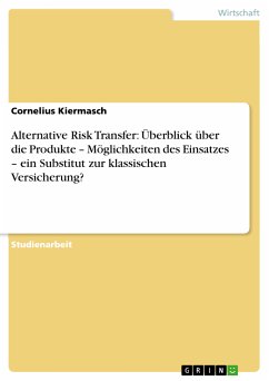 Alternative Risk Transfer: Überblick über die Produkte – Möglichkeiten des Einsatzes – ein Substitut zur klassischen Versicherung? (eBook, PDF) - Kiermasch, Cornelius