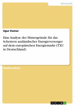 Eine Analyse der Hintergründe für das Scheitern ausländischer Energieversorger auf dem europäischen Energiemarkt (TXU in Deutschland) (eBook, PDF) - Kamar, Ugur