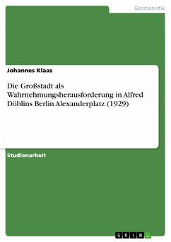 Die Großstadt als Wahrnehmungsherausforderung in Alfred Döblins Berlin Alexanderplatz (1929) (eBook, PDF) - Klaas, Johannes