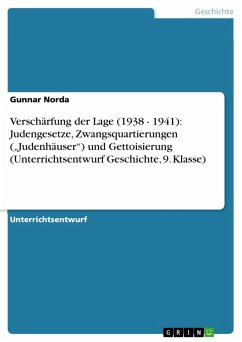 Verschärfung der Lage (1938 - 1941): Judengesetze, Zwangsquartierungen ("Judenhäuser") und Gettoisierung (Unterrichtsentwurf Geschichte, 9. Klasse) (eBook, ePUB)