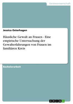 Häusliche Gewalt an Frauen - Eine empirische Untersuchung der Gewalterfahrungen von Frauen im familiären Kreis (eBook, PDF) - Osterhagen, Jessica