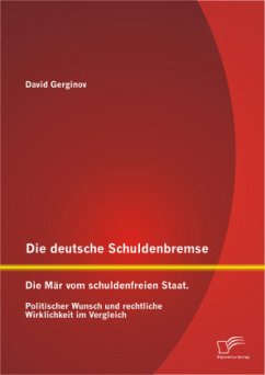 Die deutsche Schuldenbremse: Die Mär vom schuldenfreien Staat. Politischer Wunsch und rechtliche Wirklichkeit im Vergleich - Gerginov, David