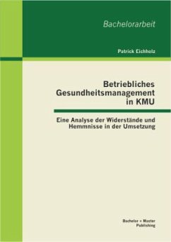 Betriebliches Gesundheitsmanagement in KMU: Eine Analyse der Widerstände und Hemmnisse in der Umsetzung - Eichholz, Patrick