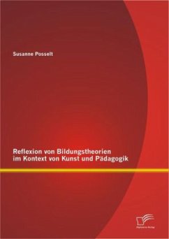 Reflexion von Bildungstheorien im Kontext von Kunst und Pädagogik - Posselt, Susanne