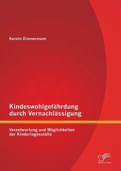 Kindeswohlgefährdung durch Vernachlässigung: Verantwortung und Möglichkeiten der Kindertagesstätte - Zimmermann, Kerstin