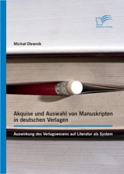 Akquise und Auswahl von Manuskripten in deutschen Verlagen: Auswirkung des Verlagswesens auf Literatur als System - Olewnik, Michal