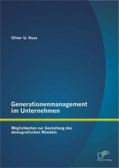 Generationenmanagement im Unternehmen: Möglichkeiten zur Gestaltung des demografischen Wandels - Haas, Oliver U.