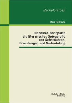 Napoleon Bonaparte als literarisches Spiegelbild von Sehnsüchten, Erwartungen und Verteufelung - Hoffmann, Marc