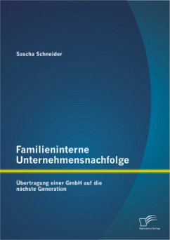 Familieninterne Unternehmensnachfolge: Übertragung einer GmbH auf die nächste Generation - Schneider, Sascha